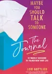 Maybe You Should Talk to Someone: The Journal: 52 Weekly Sessions to Transform Your Life [Book]