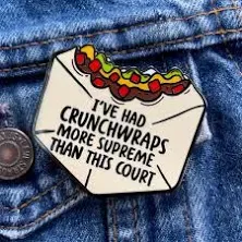 I’ve Had Crunchwraps More Supreme Than This Court Pin