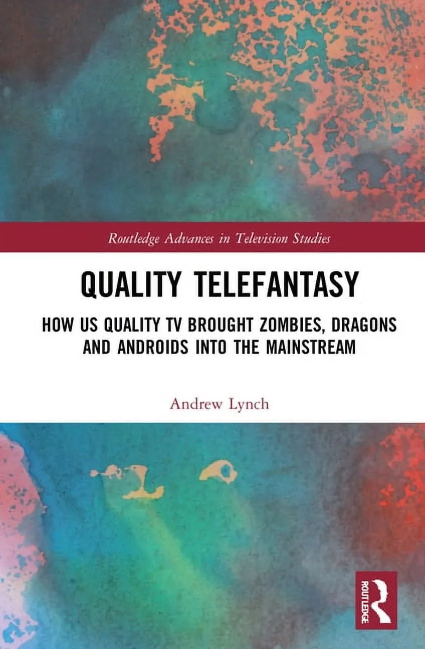 Routledge Advances in Television Studies: Quality Telefantasy: How Us Quality TV Brought Zombies, Dragons and Androids Into the Mainstream (Hardcover)